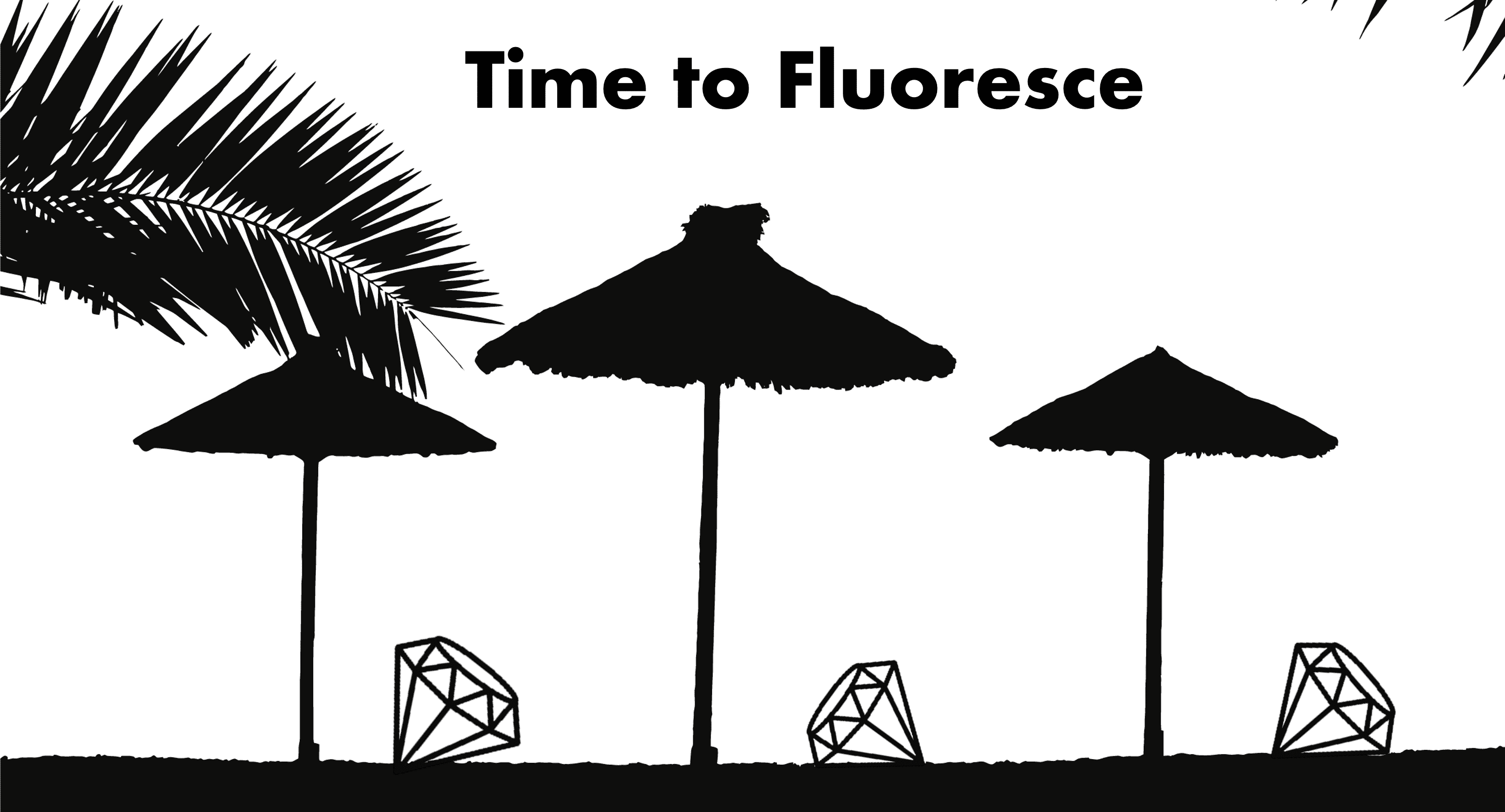 Three silhouettes of beach umbrellas and palm leaves with the text 'Time to Fluoresce' with three diamonds resting under the umbrellas